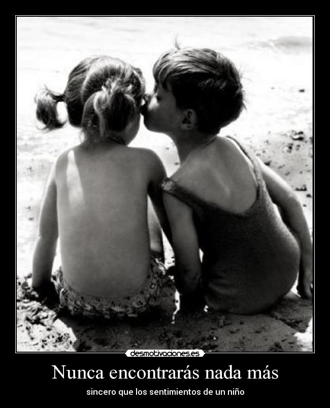 Nunca encontrarás nada más - sincero que los sentimientos de un niño