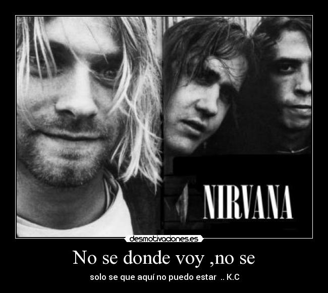 No se donde voy ,no se - solo se que aquí no puedo estar .. K.C