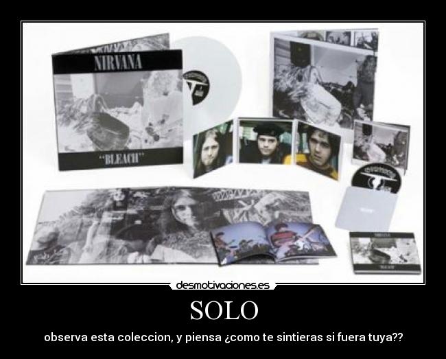 SOLO - observa esta coleccion, y piensa ¿como te sintieras si fuera tuya??