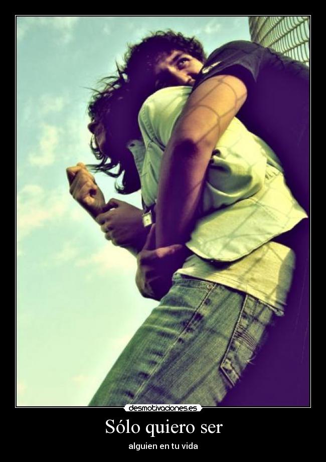 Sólo quiero ser - alguien en tu vida