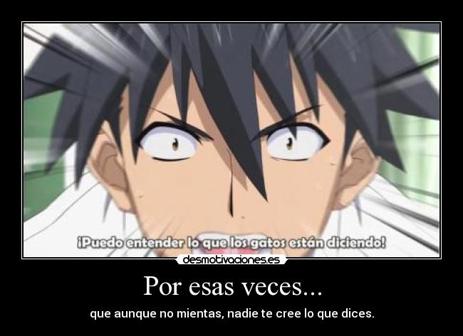 Por esas veces... - que aunque no mientas, nadie te cree lo que dices.