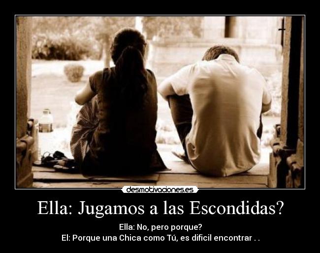 Ella: Jugamos a las Escondidas? -