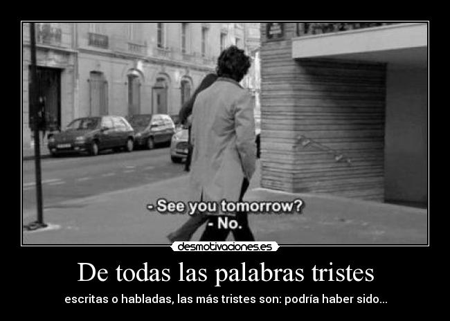 De todas las palabras tristes - escritas o habladas, las más tristes son: podría haber sido...