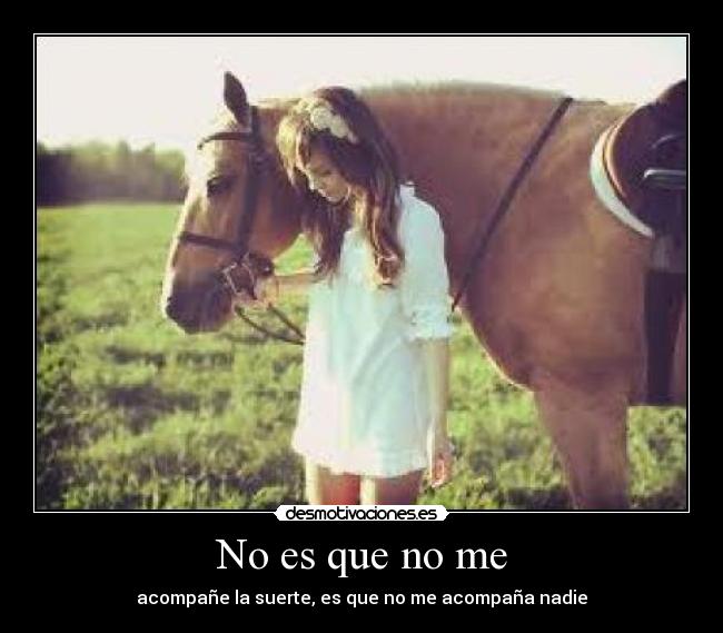 No es que no me - acompañe la suerte, es que no me acompaña nadie