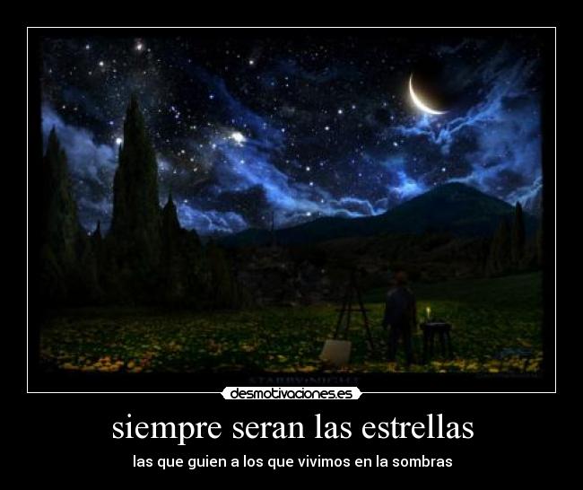 siempre seran las estrellas - las que guien a los que vivimos en la sombras