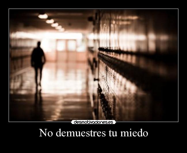 No demuestres tu miedo -