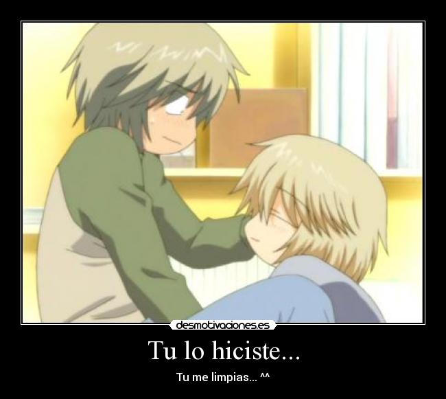 Tu lo hiciste... - Tu me limpias... ^^