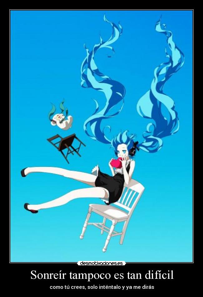 Sonreír tampoco es tan difícil - como tú crees, solo inténtalo y ya me dirás