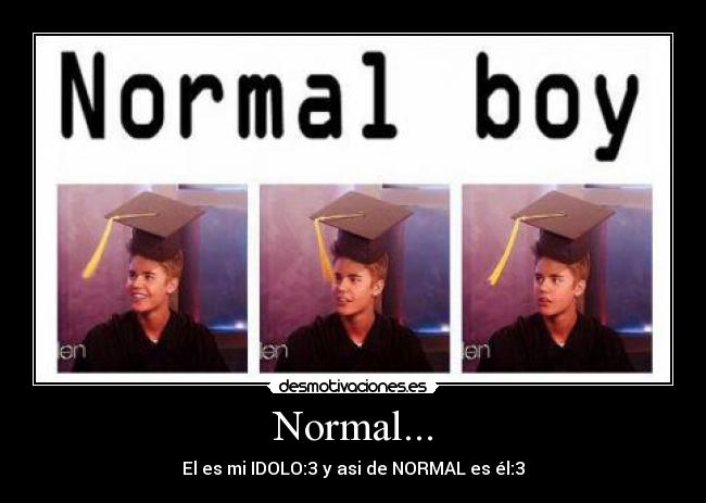 Normal... - El es mi IDOLO:3 y asi de NORMAL es él:3