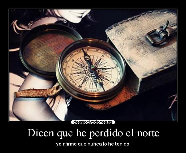 Dicen que he perdido el norte -