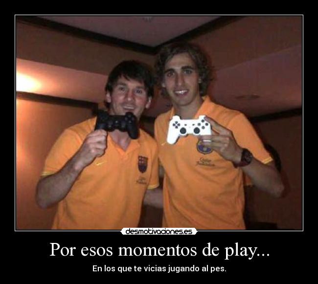 Por esos momentos de play... -