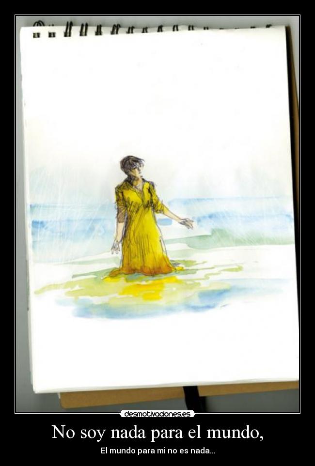 No soy nada para el mundo, -
