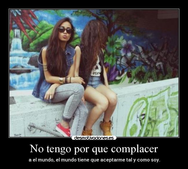 No tengo por que complacer -