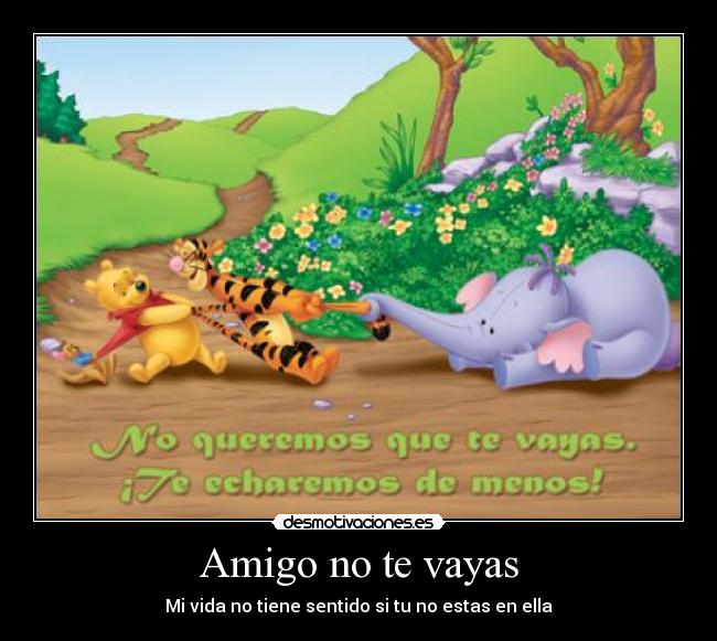 Amigo no te vayas - Mi vida no tiene sentido si tu no estas en ella