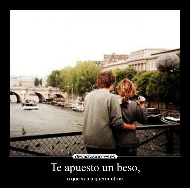 Te apuesto un beso, -