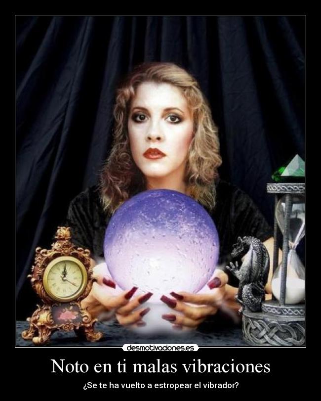 Noto en ti malas vibraciones - ¿Se te ha vuelto a estropear el vibrador?