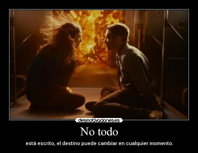 No todo - está escrito, el destino puede cambiar en cualquier momento.