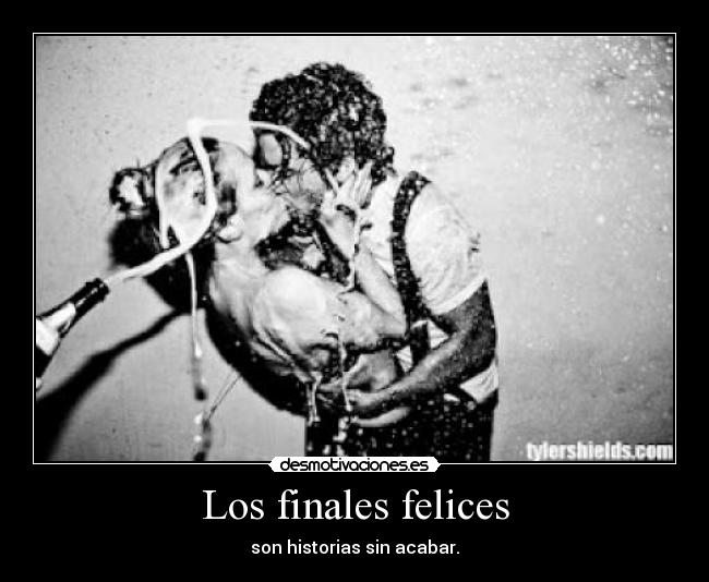 Los finales felices - son historias sin acabar.