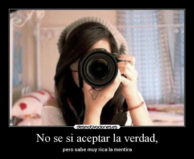 No se si aceptar la verdad, - 