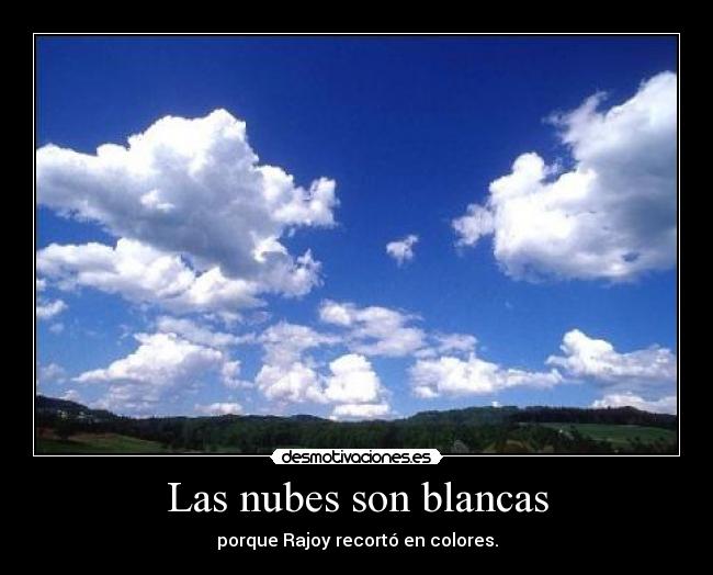 Las nubes son blancas - porque Rajoy recortó en colores.