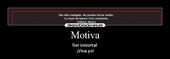 Motiva - Ser inmortal 
¡Viva yo!