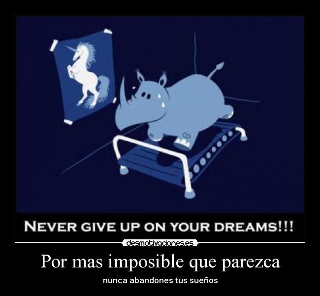 Por mas imposible que parezca - nunca abandones tus sueños