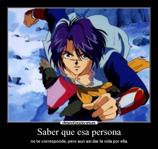 Saber que esa persona - no te corresponde, pero aun así dar la vida por ella.