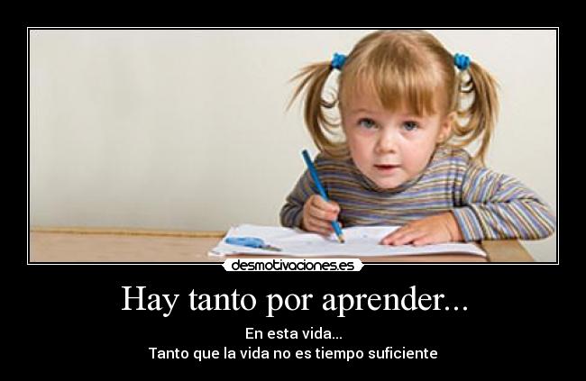 Hay tanto por aprender... -