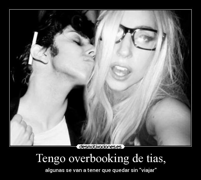 Tengo overbooking de tias, - algunas se van a tener que quedar sin viajar