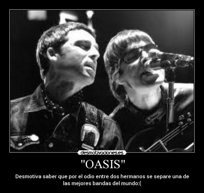 OASIS - Desmotiva saber que por el odio entre dos hermanos se separe una de
las mejores bandas del mundo:(