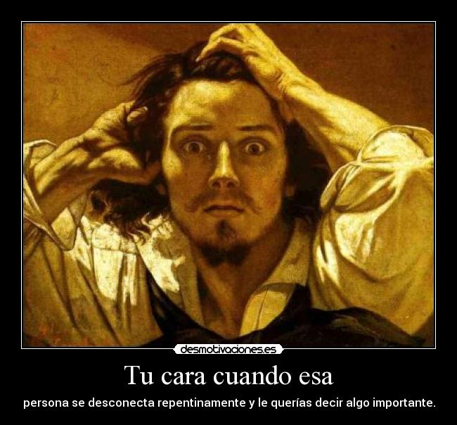 Tu cara cuando esa -