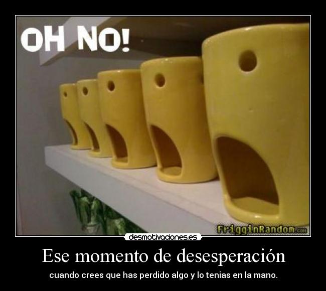 Ese momento de desesperación -