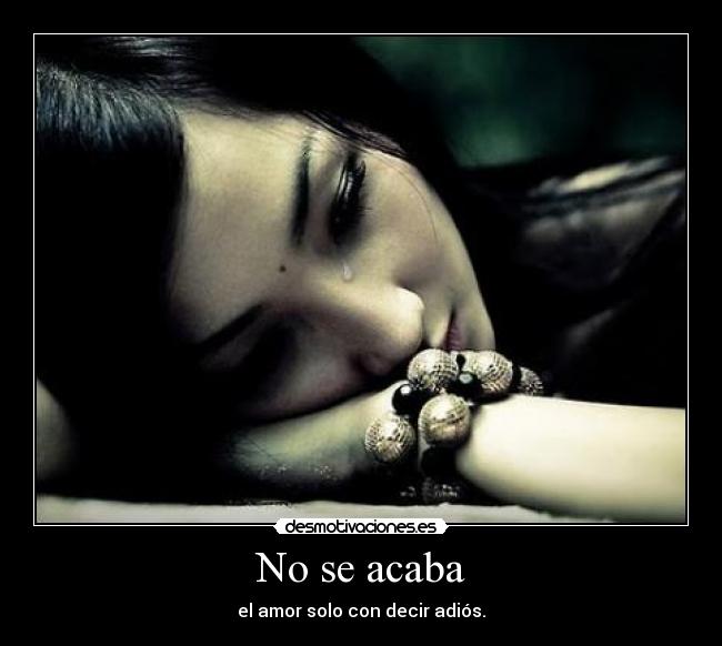 No se acaba - el amor solo con decir adiós.