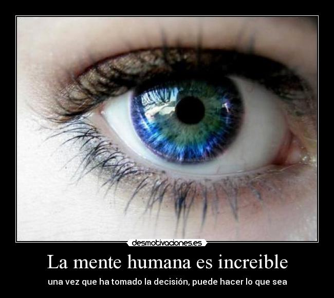 La mente humana es increible - una vez que ha tomado la decisión, puede hacer lo que sea