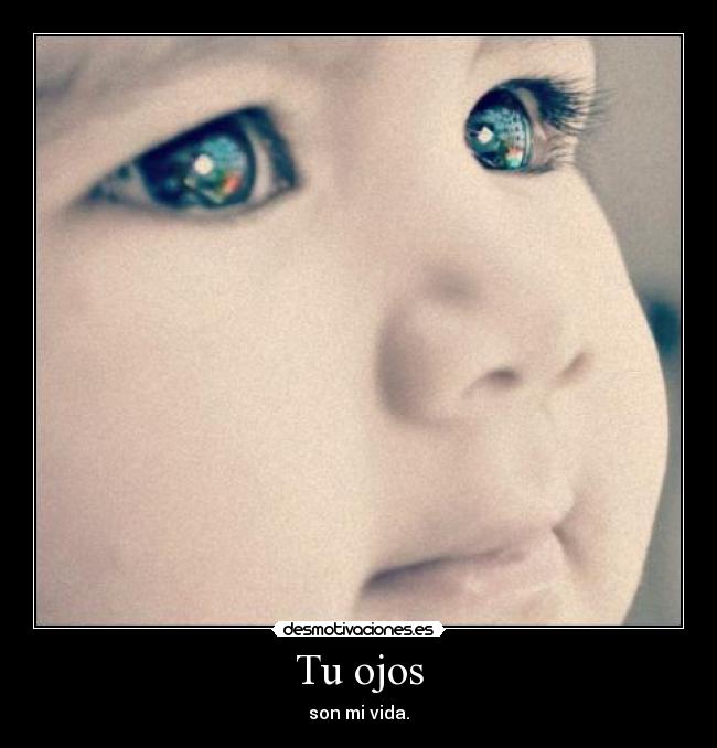 Tu ojos - son mi vida.