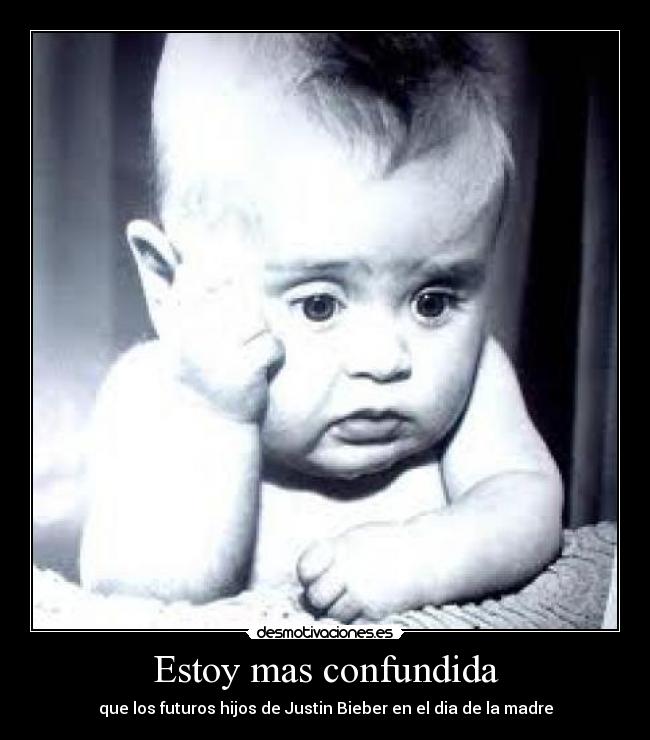 Estoy mas confundida - que los futuros hijos de Justin Bieber en el dia de la madre