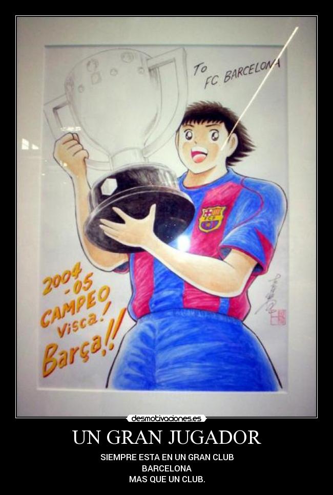 UN GRAN JUGADOR - SIEMPRE ESTA EN UN GRAN CLUB
BARCELONA
MAS QUE UN CLUB.