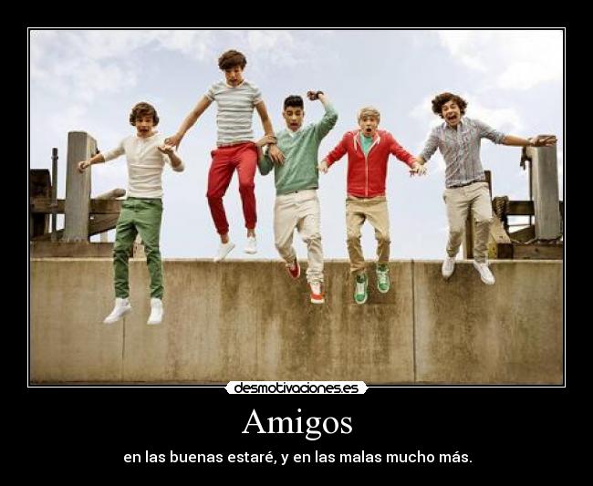 Amigos - en las buenas estaré, y en las malas mucho más.