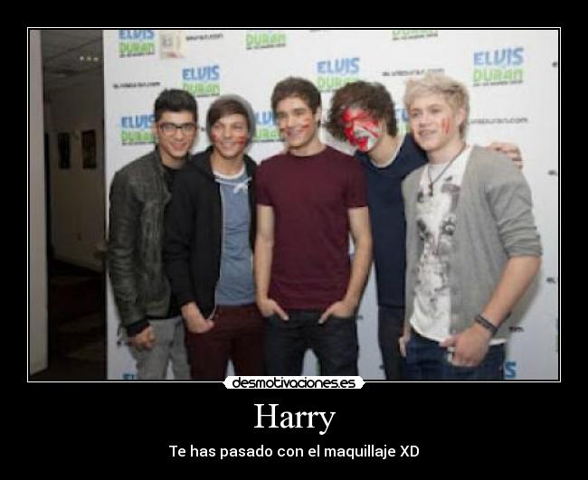 Harry - Te has pasado con el maquillaje XD