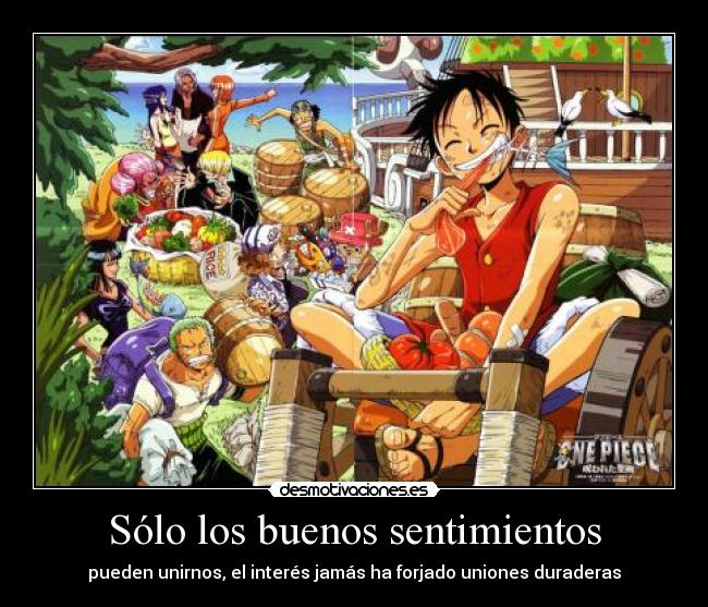 Sólo los buenos sentimientos - pueden unirnos, el interés jamás ha forjado uniones duraderas