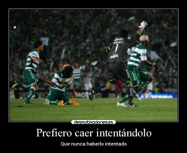 Prefiero caer intentándolo - Que nunca haberlo intentado