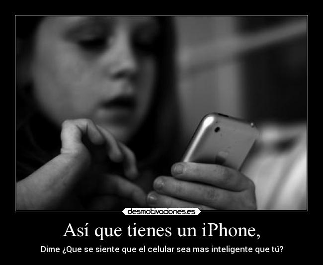 Así que tienes un iPhone, - 