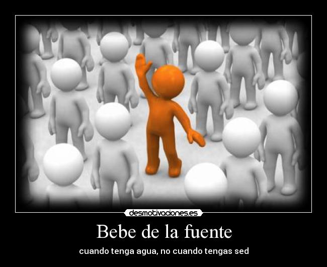 Bebe de la fuente - cuando tenga agua, no cuando tengas sed