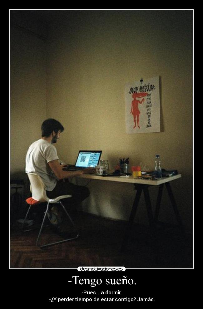 -Tengo sueño. -