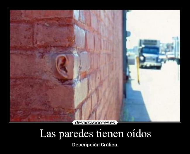 Las paredes tienen oídos - Descripción Gráfica.