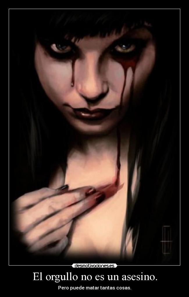 El orgullo no es un asesino. - Pero puede matar tantas cosas.