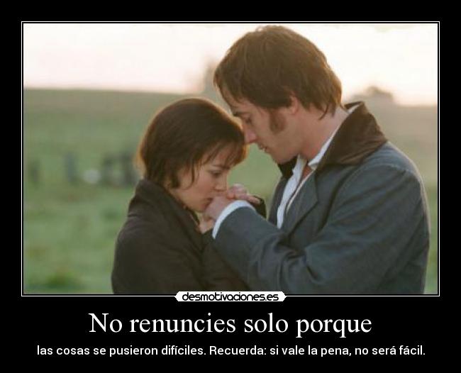 No renuncies solo porque - las cosas se pusieron difíciles. Recuerda: si vale la pena, no será fácil.