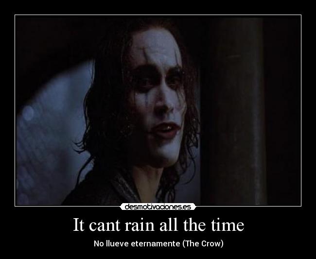 It cant rain all the time - No llueve eternamente (The Crow)