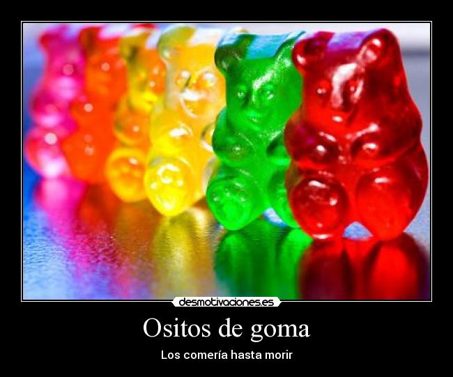 Ositos de goma - Los comería hasta morir