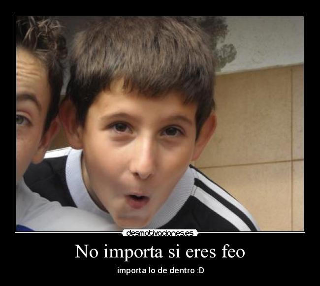 No importa si eres feo -